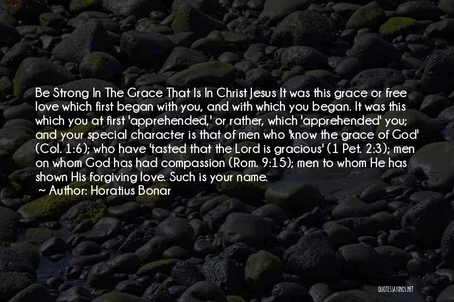 Horatius Bonar Quotes: Be Strong In The Grace That Is In Christ Jesus It Was This Grace Or Free Love Which First Began
