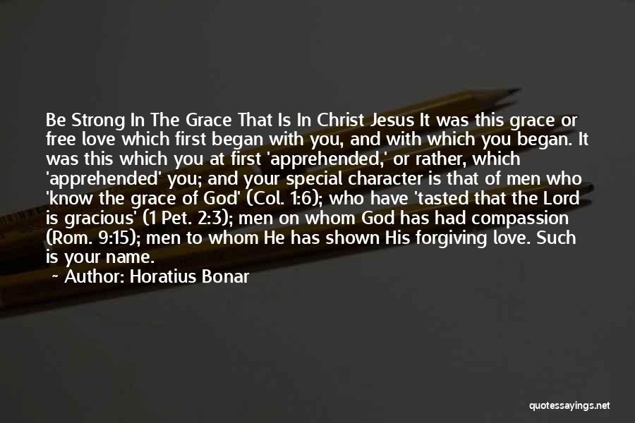 Horatius Bonar Quotes: Be Strong In The Grace That Is In Christ Jesus It Was This Grace Or Free Love Which First Began