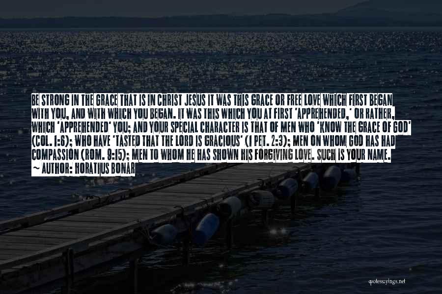 Horatius Bonar Quotes: Be Strong In The Grace That Is In Christ Jesus It Was This Grace Or Free Love Which First Began