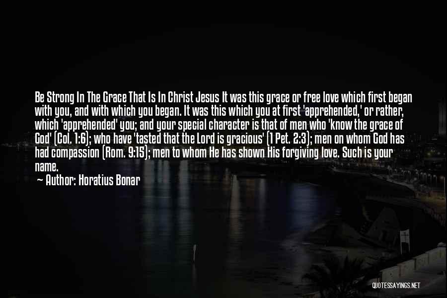 Horatius Bonar Quotes: Be Strong In The Grace That Is In Christ Jesus It Was This Grace Or Free Love Which First Began