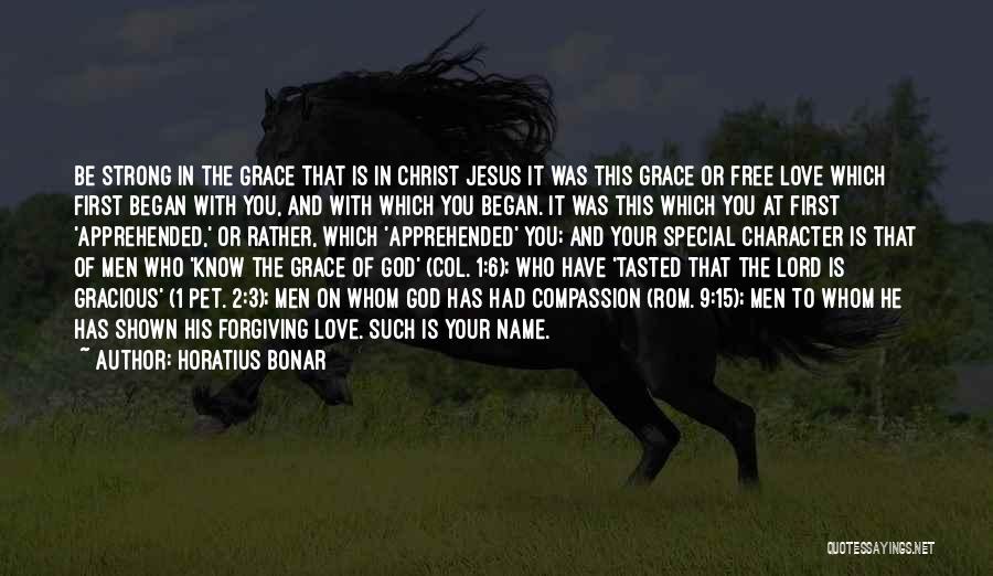 Horatius Bonar Quotes: Be Strong In The Grace That Is In Christ Jesus It Was This Grace Or Free Love Which First Began