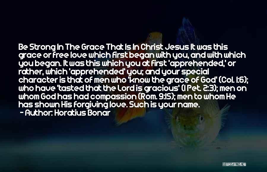 Horatius Bonar Quotes: Be Strong In The Grace That Is In Christ Jesus It Was This Grace Or Free Love Which First Began