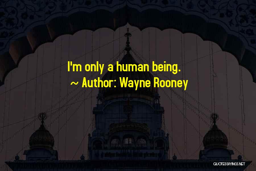Wayne Rooney Quotes: I'm Only A Human Being.