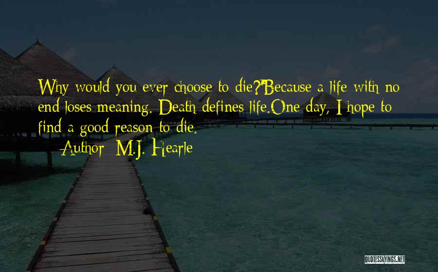 M.J. Hearle Quotes: Why Would You Ever Choose To Die?''because A Life With No End Loses Meaning. Death Defines Life.one Day, I Hope