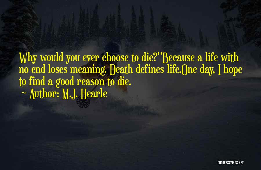 M.J. Hearle Quotes: Why Would You Ever Choose To Die?''because A Life With No End Loses Meaning. Death Defines Life.one Day, I Hope