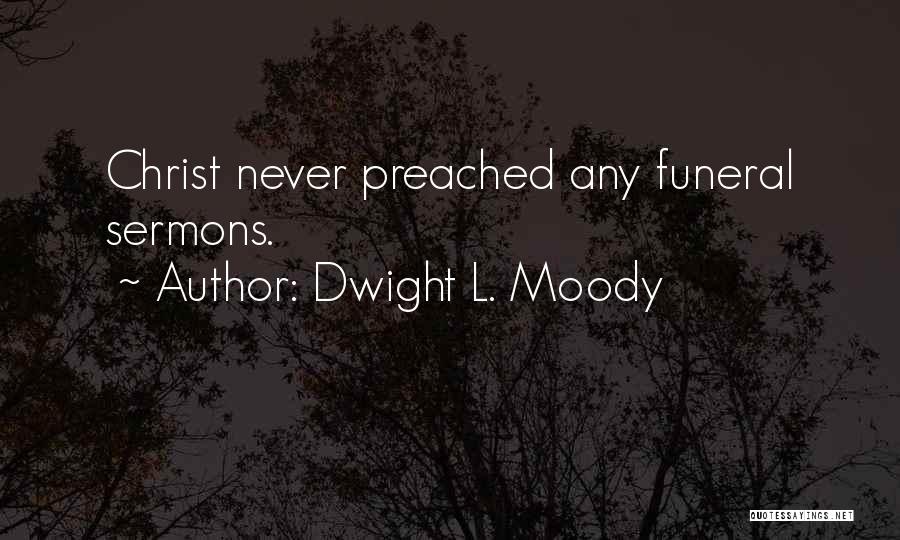 Dwight L. Moody Quotes: Christ Never Preached Any Funeral Sermons.