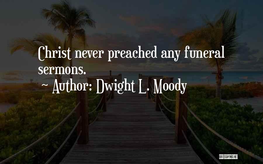 Dwight L. Moody Quotes: Christ Never Preached Any Funeral Sermons.