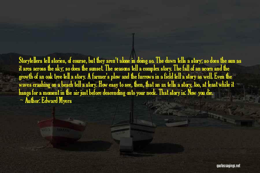 Edward Myers Quotes: Storytellers Tell Stories, Of Course, But They Aren't Alone In Doing So. The Dawn Tells A Story; So Does The