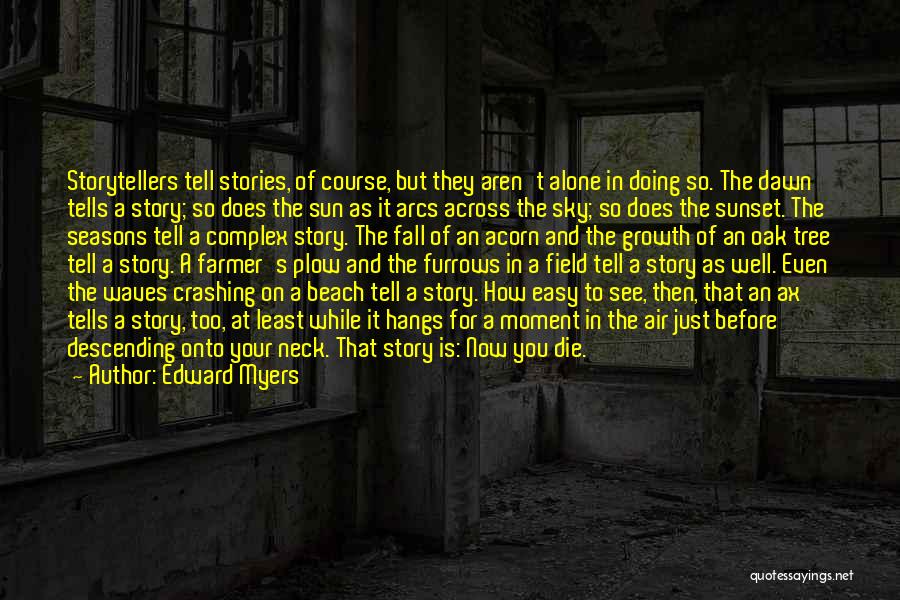 Edward Myers Quotes: Storytellers Tell Stories, Of Course, But They Aren't Alone In Doing So. The Dawn Tells A Story; So Does The