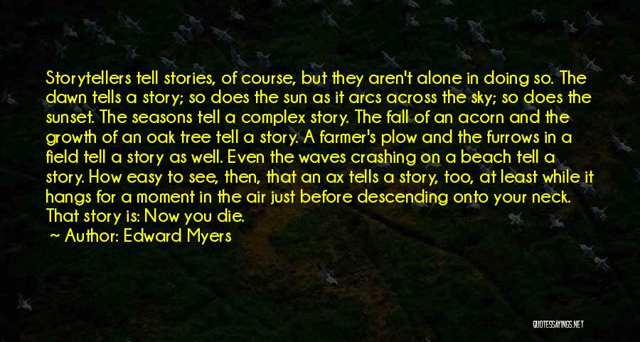 Edward Myers Quotes: Storytellers Tell Stories, Of Course, But They Aren't Alone In Doing So. The Dawn Tells A Story; So Does The