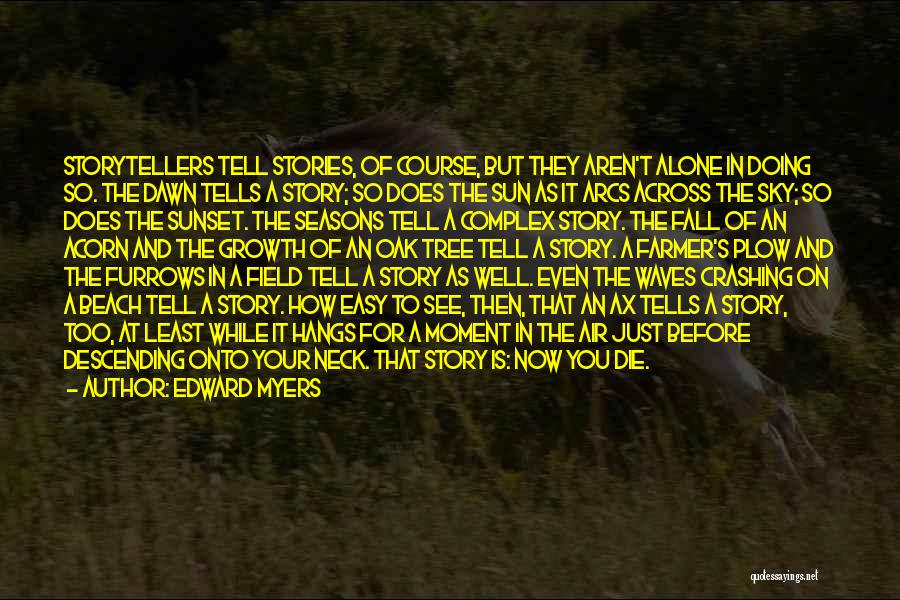 Edward Myers Quotes: Storytellers Tell Stories, Of Course, But They Aren't Alone In Doing So. The Dawn Tells A Story; So Does The