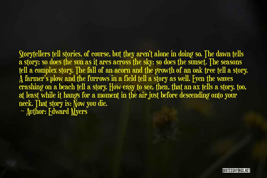 Edward Myers Quotes: Storytellers Tell Stories, Of Course, But They Aren't Alone In Doing So. The Dawn Tells A Story; So Does The