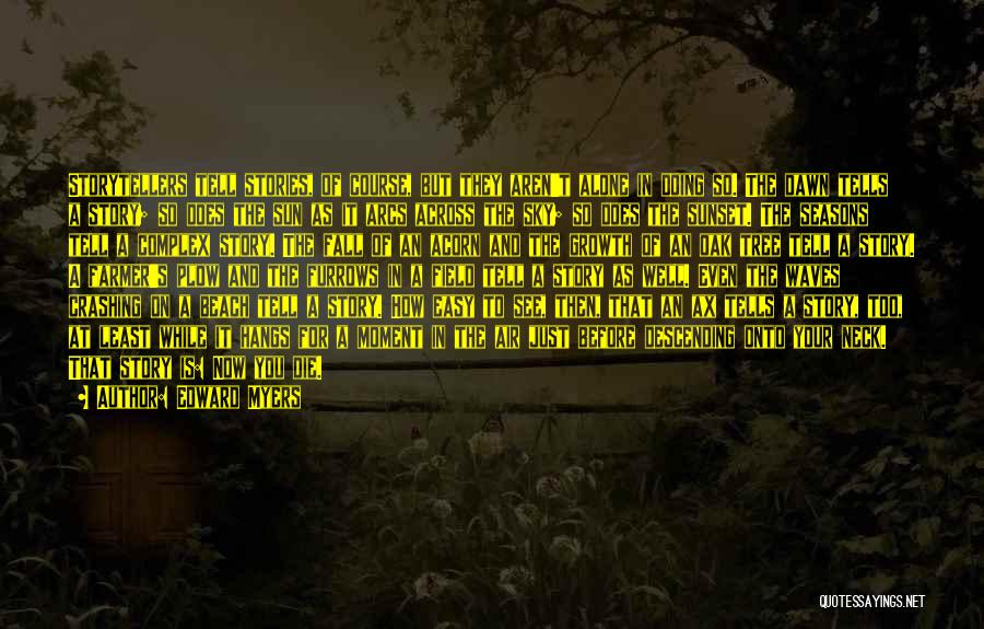 Edward Myers Quotes: Storytellers Tell Stories, Of Course, But They Aren't Alone In Doing So. The Dawn Tells A Story; So Does The