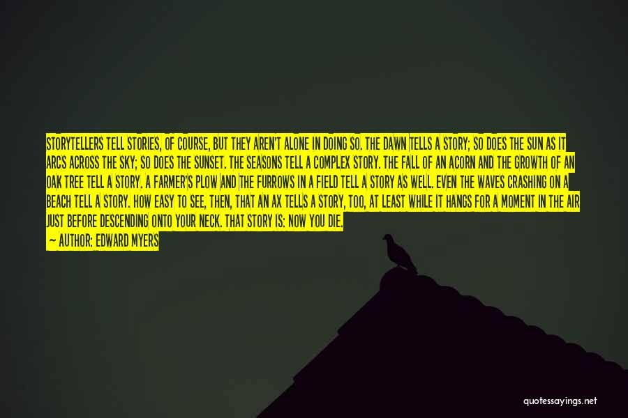 Edward Myers Quotes: Storytellers Tell Stories, Of Course, But They Aren't Alone In Doing So. The Dawn Tells A Story; So Does The