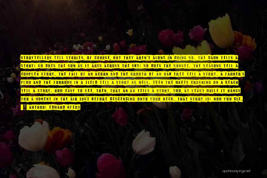 Edward Myers Quotes: Storytellers Tell Stories, Of Course, But They Aren't Alone In Doing So. The Dawn Tells A Story; So Does The