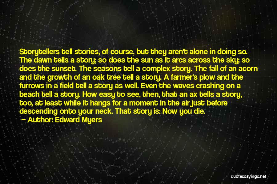 Edward Myers Quotes: Storytellers Tell Stories, Of Course, But They Aren't Alone In Doing So. The Dawn Tells A Story; So Does The