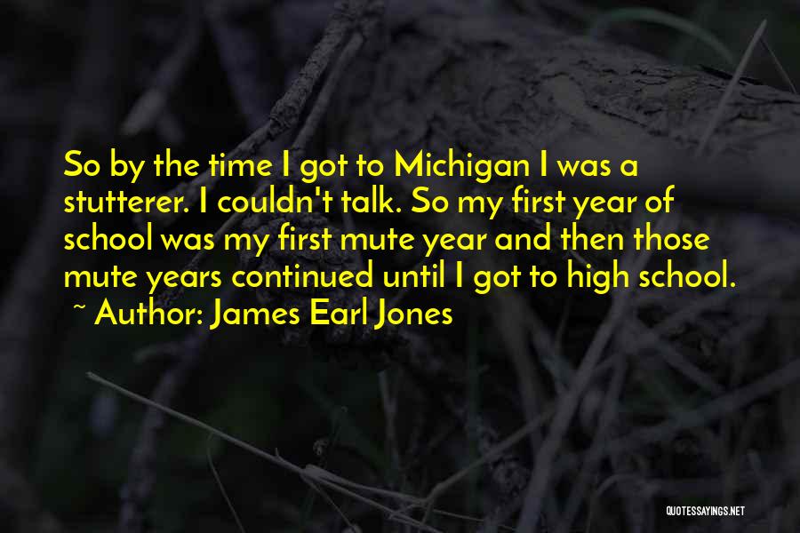 James Earl Jones Quotes: So By The Time I Got To Michigan I Was A Stutterer. I Couldn't Talk. So My First Year Of