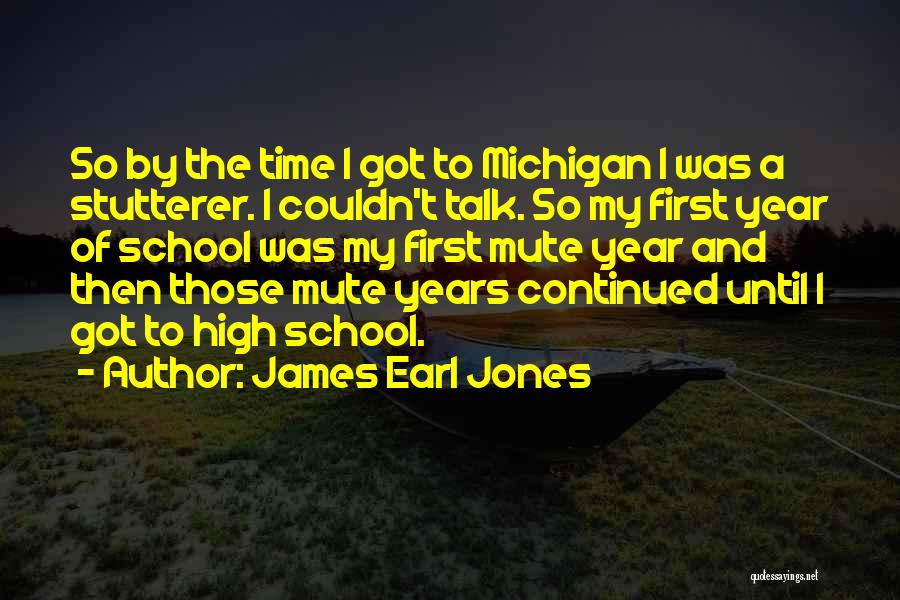 James Earl Jones Quotes: So By The Time I Got To Michigan I Was A Stutterer. I Couldn't Talk. So My First Year Of