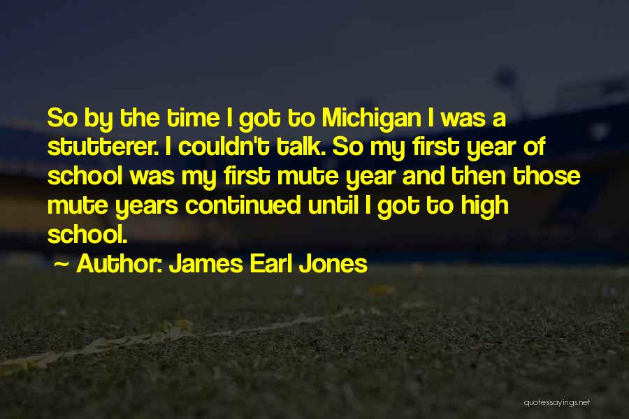 James Earl Jones Quotes: So By The Time I Got To Michigan I Was A Stutterer. I Couldn't Talk. So My First Year Of