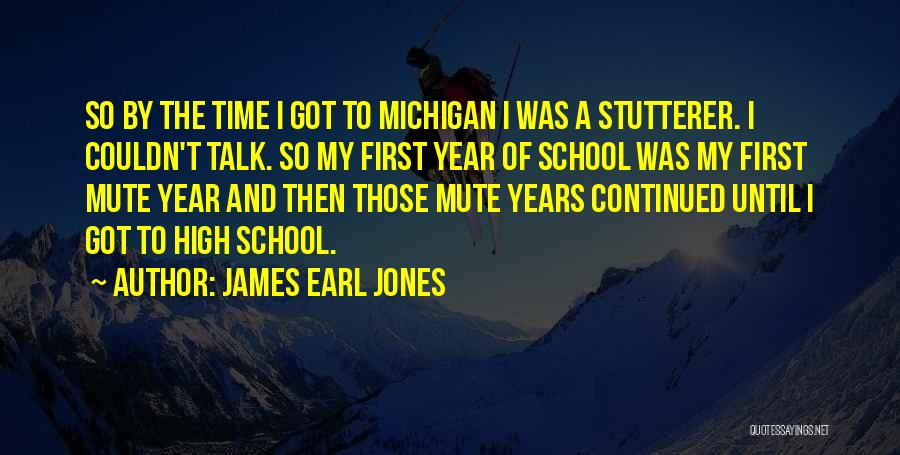 James Earl Jones Quotes: So By The Time I Got To Michigan I Was A Stutterer. I Couldn't Talk. So My First Year Of