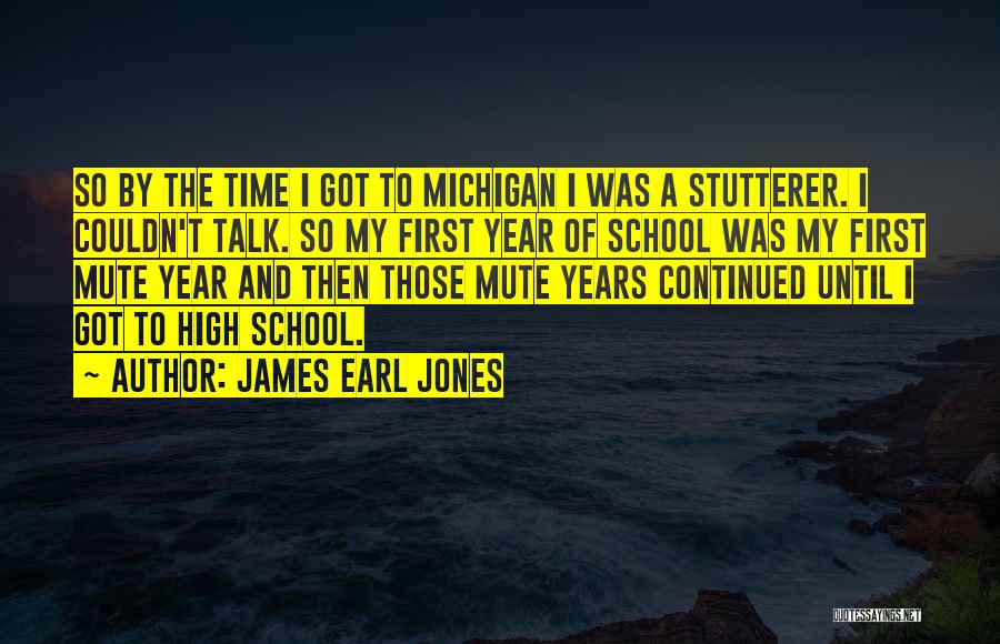 James Earl Jones Quotes: So By The Time I Got To Michigan I Was A Stutterer. I Couldn't Talk. So My First Year Of