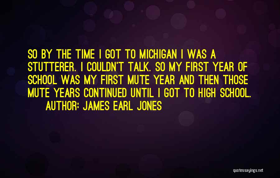 James Earl Jones Quotes: So By The Time I Got To Michigan I Was A Stutterer. I Couldn't Talk. So My First Year Of