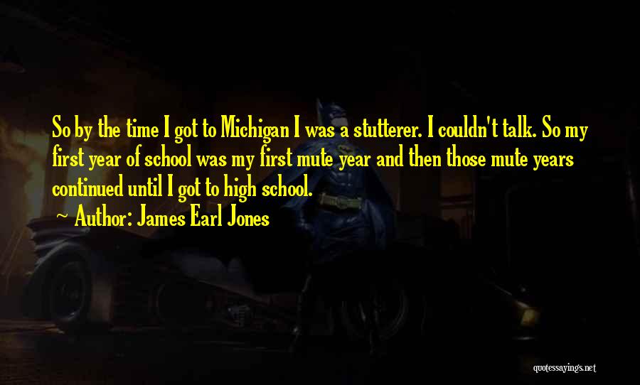 James Earl Jones Quotes: So By The Time I Got To Michigan I Was A Stutterer. I Couldn't Talk. So My First Year Of