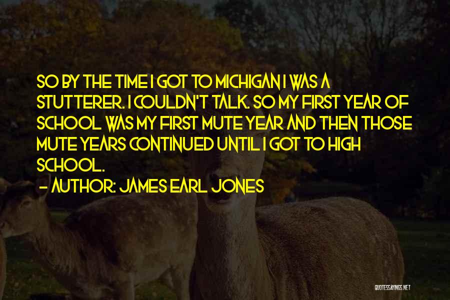 James Earl Jones Quotes: So By The Time I Got To Michigan I Was A Stutterer. I Couldn't Talk. So My First Year Of