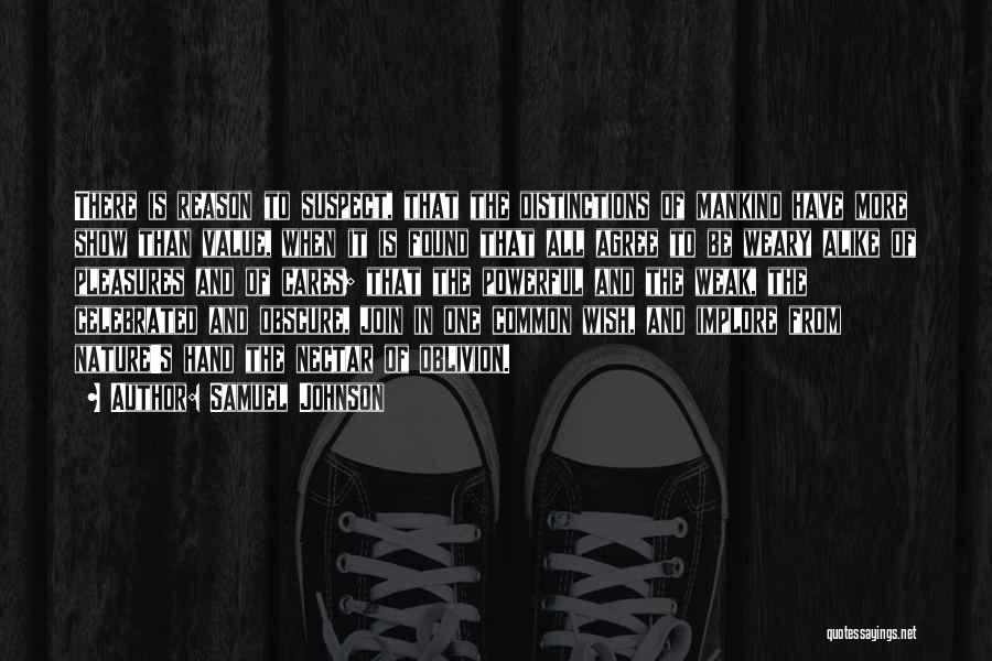 Samuel Johnson Quotes: There Is Reason To Suspect, That The Distinctions Of Mankind Have More Show Than Value, When It Is Found That