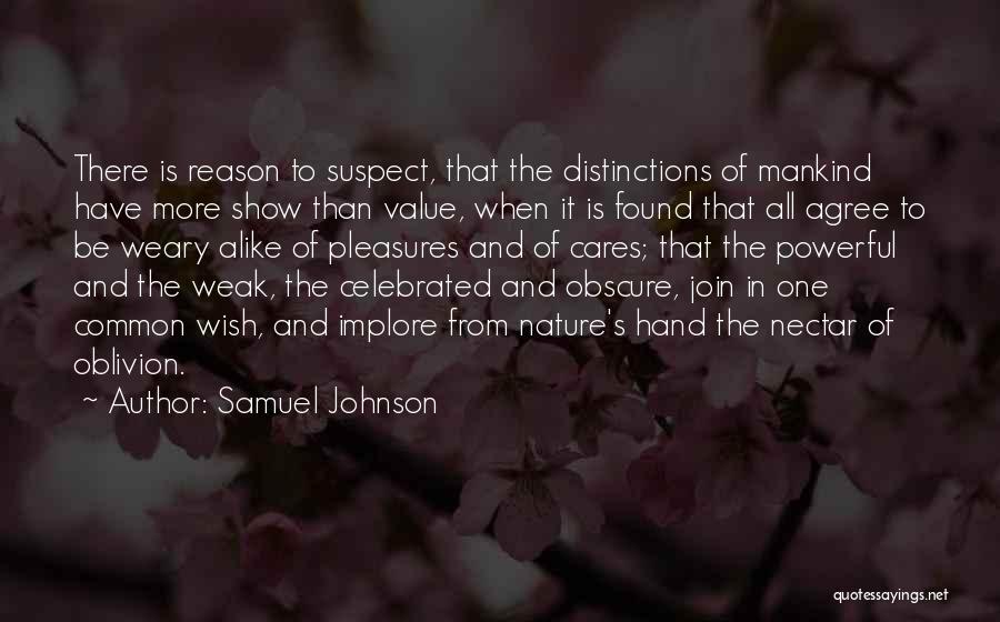 Samuel Johnson Quotes: There Is Reason To Suspect, That The Distinctions Of Mankind Have More Show Than Value, When It Is Found That