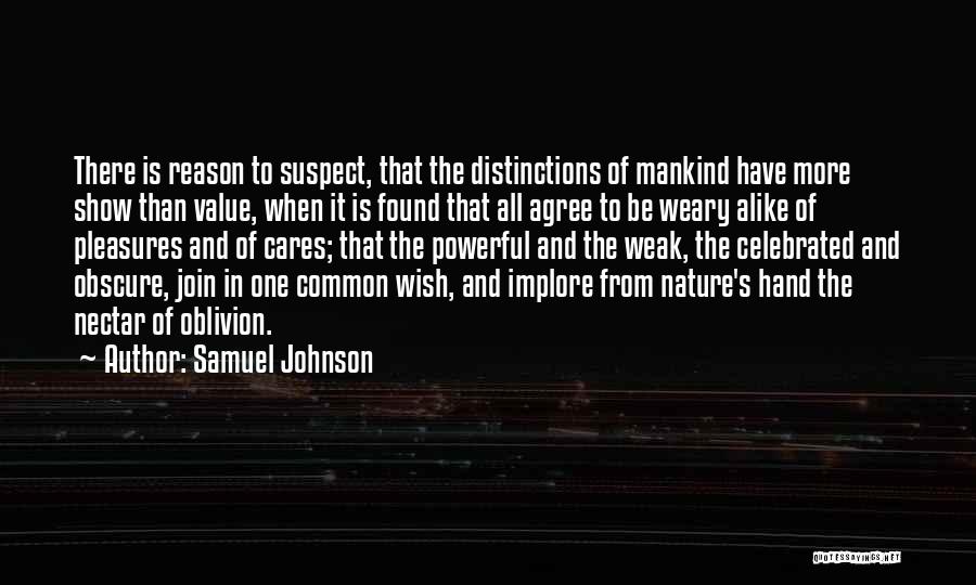 Samuel Johnson Quotes: There Is Reason To Suspect, That The Distinctions Of Mankind Have More Show Than Value, When It Is Found That