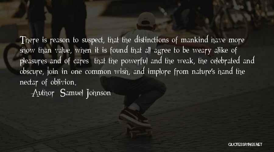 Samuel Johnson Quotes: There Is Reason To Suspect, That The Distinctions Of Mankind Have More Show Than Value, When It Is Found That