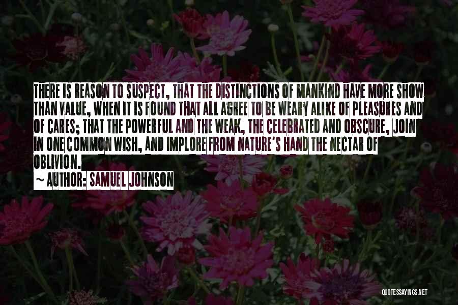 Samuel Johnson Quotes: There Is Reason To Suspect, That The Distinctions Of Mankind Have More Show Than Value, When It Is Found That