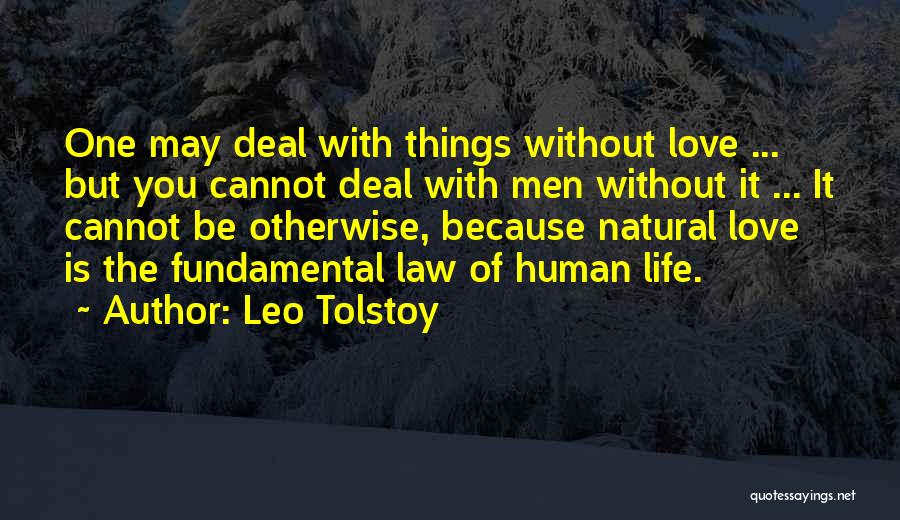 Leo Tolstoy Quotes: One May Deal With Things Without Love ... But You Cannot Deal With Men Without It ... It Cannot Be