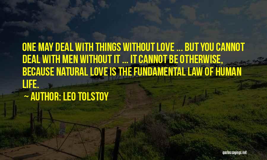 Leo Tolstoy Quotes: One May Deal With Things Without Love ... But You Cannot Deal With Men Without It ... It Cannot Be