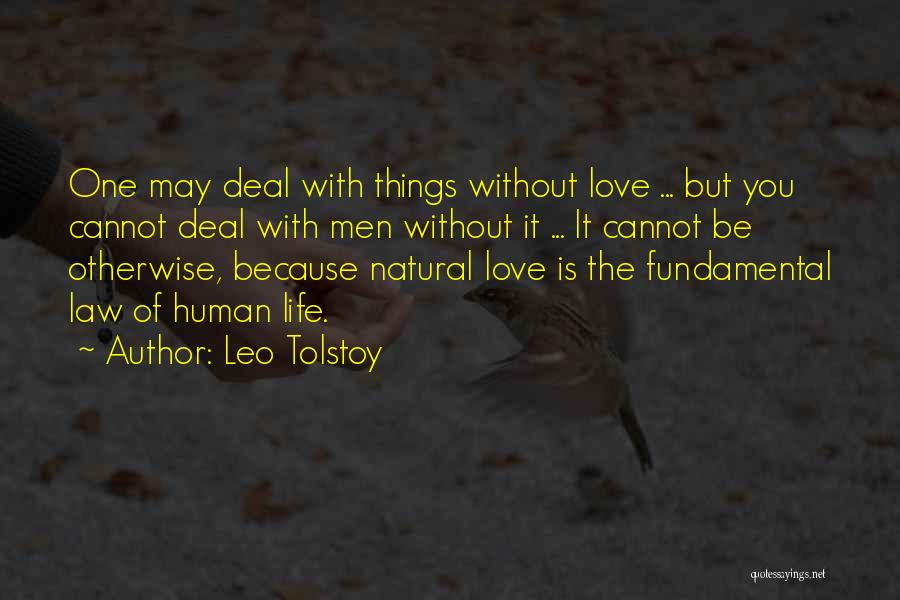 Leo Tolstoy Quotes: One May Deal With Things Without Love ... But You Cannot Deal With Men Without It ... It Cannot Be