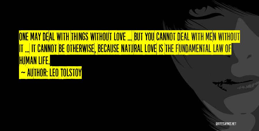 Leo Tolstoy Quotes: One May Deal With Things Without Love ... But You Cannot Deal With Men Without It ... It Cannot Be