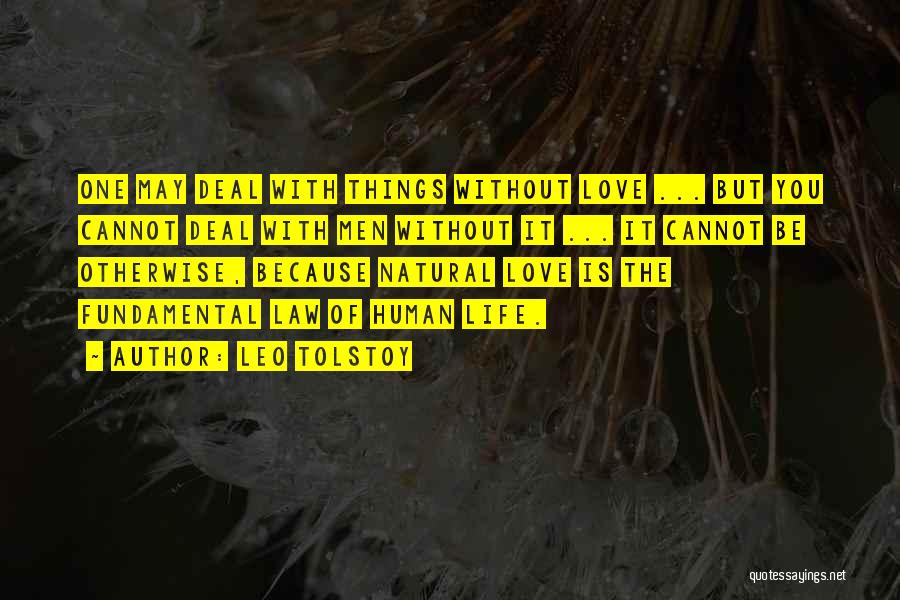 Leo Tolstoy Quotes: One May Deal With Things Without Love ... But You Cannot Deal With Men Without It ... It Cannot Be