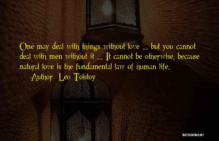 Leo Tolstoy Quotes: One May Deal With Things Without Love ... But You Cannot Deal With Men Without It ... It Cannot Be