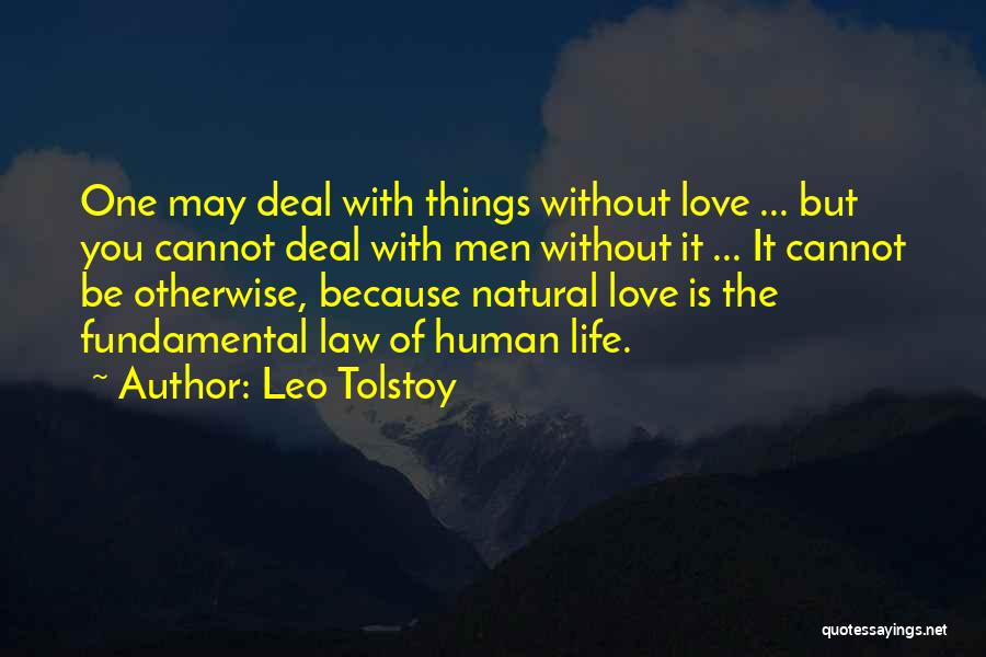 Leo Tolstoy Quotes: One May Deal With Things Without Love ... But You Cannot Deal With Men Without It ... It Cannot Be