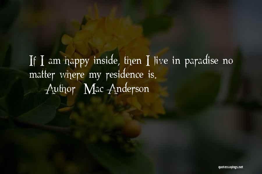 Mac Anderson Quotes: If I Am Happy Inside, Then I Live In Paradise No Matter Where My Residence Is.