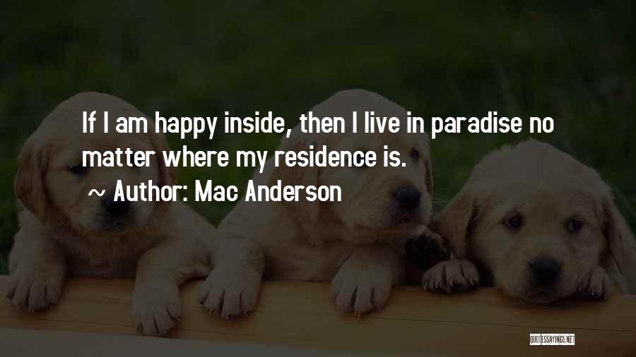 Mac Anderson Quotes: If I Am Happy Inside, Then I Live In Paradise No Matter Where My Residence Is.