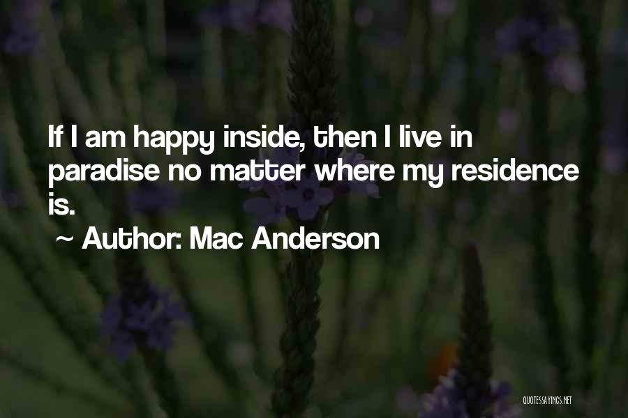 Mac Anderson Quotes: If I Am Happy Inside, Then I Live In Paradise No Matter Where My Residence Is.