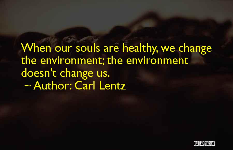 Carl Lentz Quotes: When Our Souls Are Healthy, We Change The Environment; The Environment Doesn't Change Us.