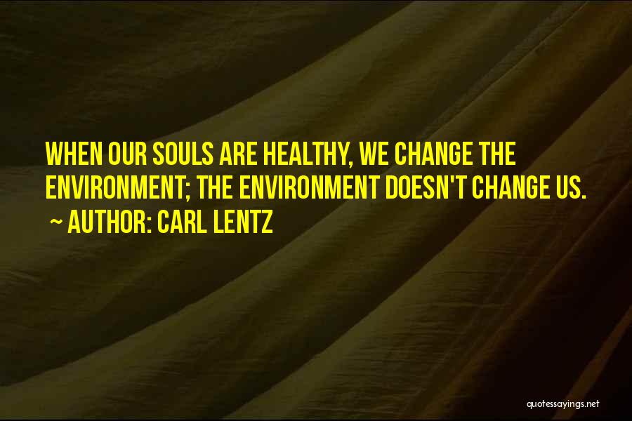 Carl Lentz Quotes: When Our Souls Are Healthy, We Change The Environment; The Environment Doesn't Change Us.