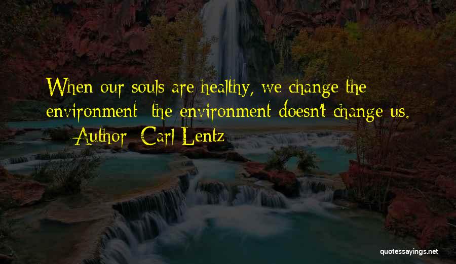 Carl Lentz Quotes: When Our Souls Are Healthy, We Change The Environment; The Environment Doesn't Change Us.