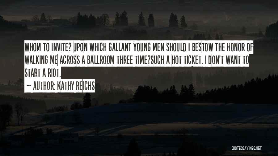 Kathy Reichs Quotes: Whom To Invite? Upon Which Gallant Young Men Should I Bestow The Honor Of Walking Me Across A Ballroom Three