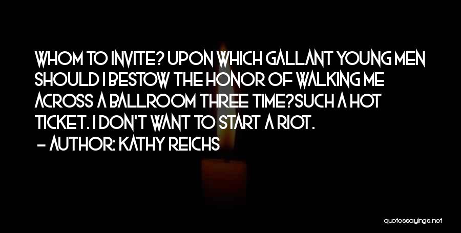 Kathy Reichs Quotes: Whom To Invite? Upon Which Gallant Young Men Should I Bestow The Honor Of Walking Me Across A Ballroom Three