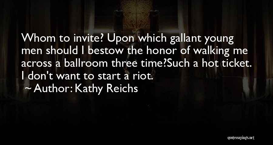 Kathy Reichs Quotes: Whom To Invite? Upon Which Gallant Young Men Should I Bestow The Honor Of Walking Me Across A Ballroom Three