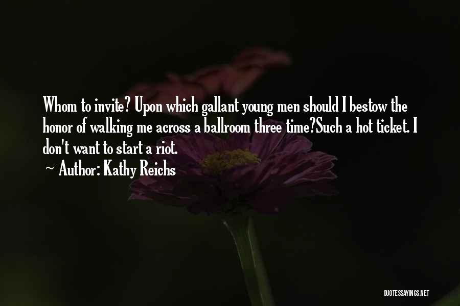 Kathy Reichs Quotes: Whom To Invite? Upon Which Gallant Young Men Should I Bestow The Honor Of Walking Me Across A Ballroom Three